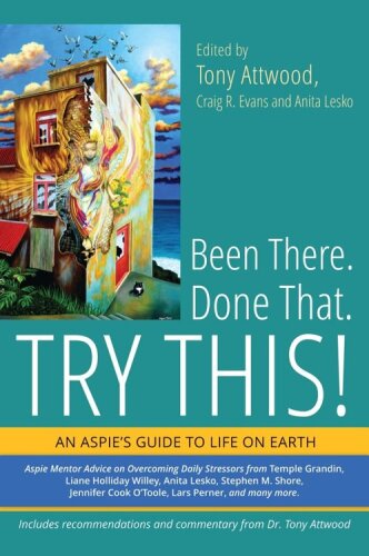 Been there, done that--try this! : an Aspie's guide to life on earth