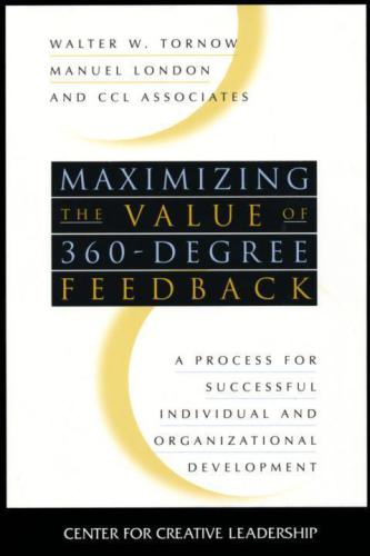 Maximizing the Value of 360-degree Feedback: A Process for Successful Individual and Organizational Development