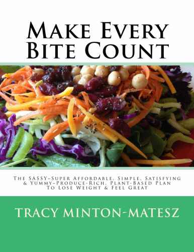 Make Every Bite Count! : Elevate Your Choices, Lose Weight & Feel Great ~The SASSY~Super Affordable, Simple, Satisfying & Yummy Produce-Rich, Plant-Based Way To Health