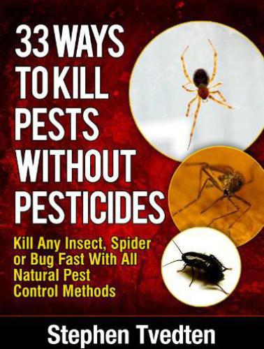 33 Ways To Kill Pests Without Pesticides Kill Any Insect, Spider or Bug Fast With All Natural Pest Control Methods