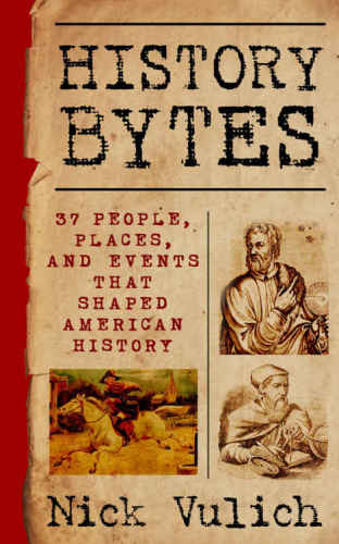 History Bytes ; 37 people, places, and events that shaped American history