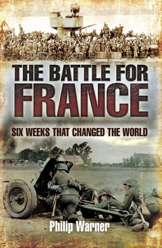 The Battle of France: Six Weeks That Changed the World