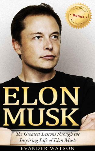 Elon Musk : the greatest lessons through the inspiring life of Elon Musk