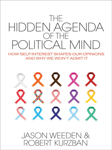 The Hidden Agenda of the Political Mind: How Self-Interest Shapes Our Opinions and Why We Won't Admit It