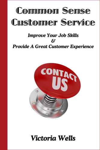 Common Sense Customer Service: Improve Your Job Skills & Provide A Great Customer Experience
