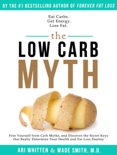 The Low Carb Myth: Free Yourself from Carb Myths, and Discover the Secret Keys That Really Determine Your Health and Fat Loss Destiny