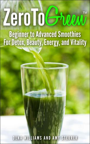 ZeroToGreen: Beginner to Advanced Smoothies for Detox, Beauty, Energy, and Vitality
