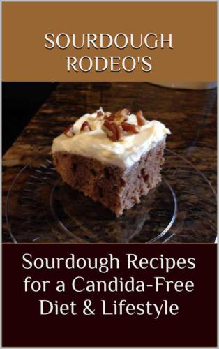 Sourdough Recipes for a Candida-Free Diet & Lifestyle: Sourdough Rodeo's