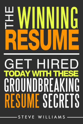 Resume: The Winning Resume: Get Hired Today With These Groundbreaking Resume Secrets