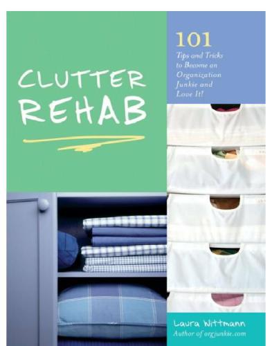 Clutter Rehab: 101 Tips and Tricks to Become an Organization Junkie and Love It!