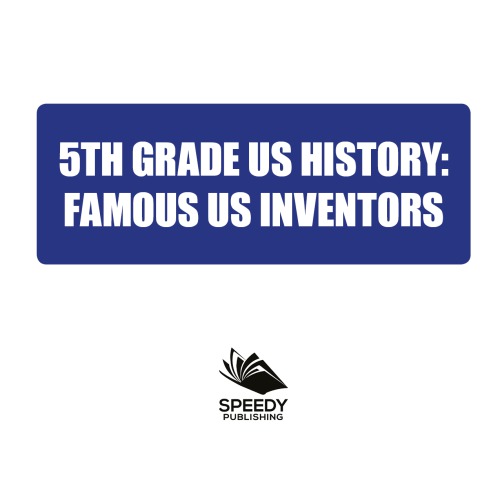 5th Grade US History - Famous US Inventors : Fifth Grade Books Inventors for Kids