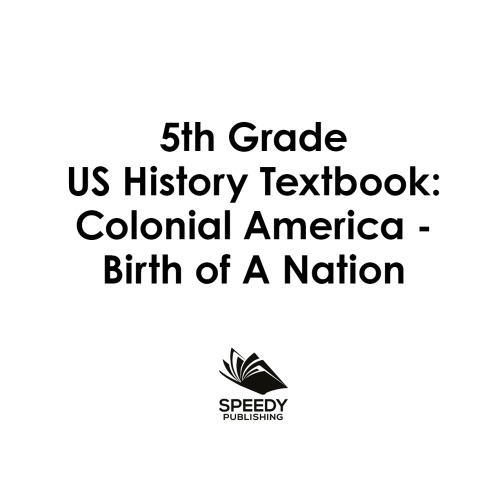 5th Grade US History Textbook-Colonial America, Birth of A Nation