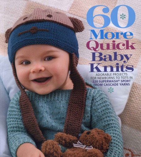 60 More Quick Baby Knits: Adorable Projects for Newborns to Tots in 220 Superwash Sport from Cascade Yarns
