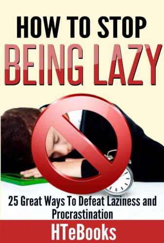 How To Stop Being Lazy: 25 Great Ways To Defeat Laziness And Procrastination