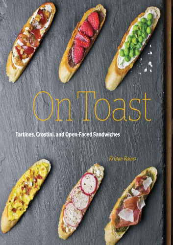 On Toast Tartines, Crostini, and Open-Faced Sandwiches-Kristan Raines