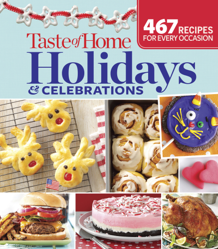 Taste of Home Holidays & Celebrations: 467 Recipes for Every Occassion