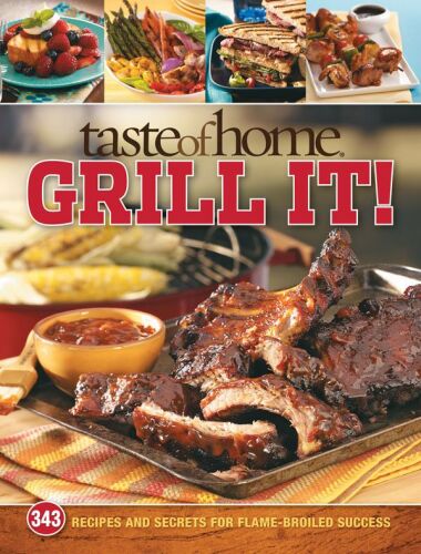 Taste of Home: Grill It! : 343 Recipes and Secrets for Flame-Broiled Success