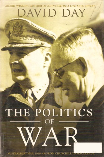 The Politics of War-Australia at War 1939-45-From Churchill to Macathur