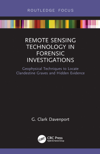 Remote sensing technology in forensic investigations : geophysical techniques to locate clandestine graves and hidden evidence