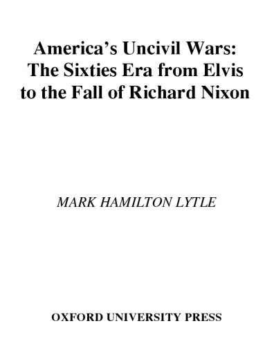 America's uncivil wars : the sixties era : from Elvis to the fall of Richard Nixon