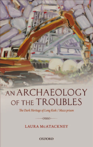 An archaeology of the troubles : the dark heritage of Long Kesh/Maze Prison