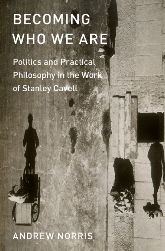 Becoming who we are : politics and practical philosophy in the work of Stanley Cavell