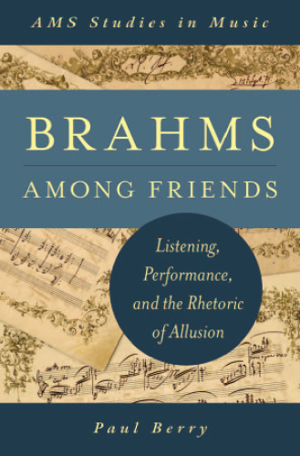 Brahms among friends : listening, performance, and the rhetoric of allusion