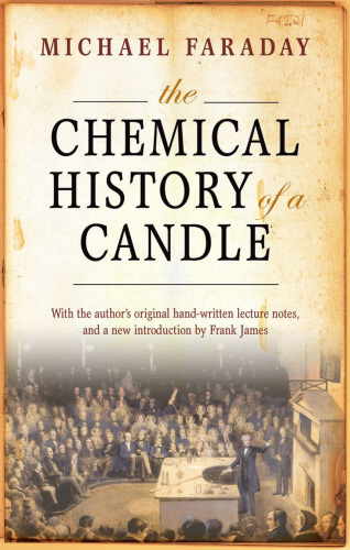 The chemical history of a candle : with a facsimile reproduction of Faraday's manuscript lecture notes from Royal Institution MS F4 J21