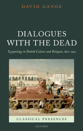 Dialogues with the dead : Egyptology in British culture and religion 1822-1922