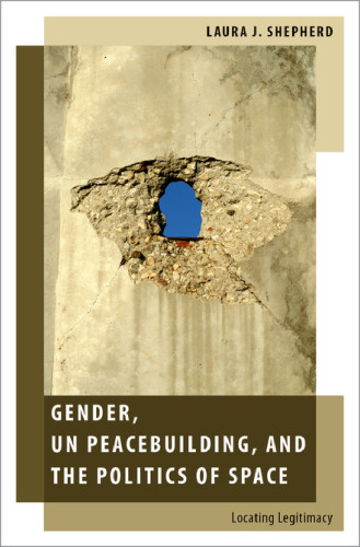 Gender, UN peacebuilding, and the politics of space : locating legitimacy
