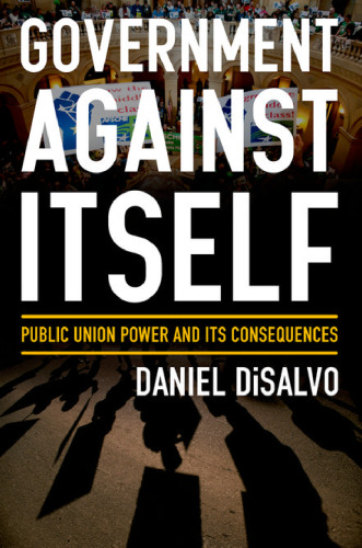 Government against itself : public union power and its consequences