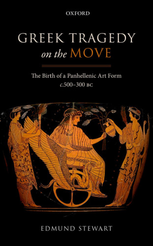 Greek tragedy on the move : the birth of a Panhellenic art form c. 500-300 BC