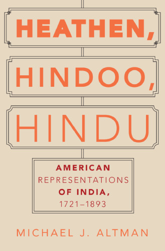 Heathen, Hindoo, Hindu : American representations of India, 1721-1893