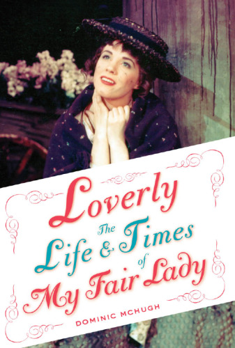 Loverly : the life and times of My fair lady