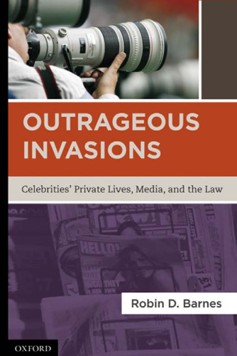 Outrageous invasions : celebrities' private lives, media, and the law
