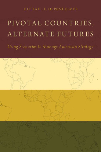 Pivotal countries, alternate futures : using scenarios to manage American strategy