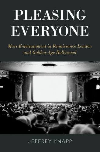 Pleasing everyone : mass entertainment in Renaissance London and golden-age Hollywood