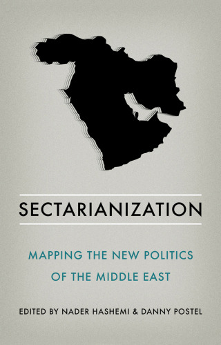 Sectarianization : mapping the new politics of the Middle East