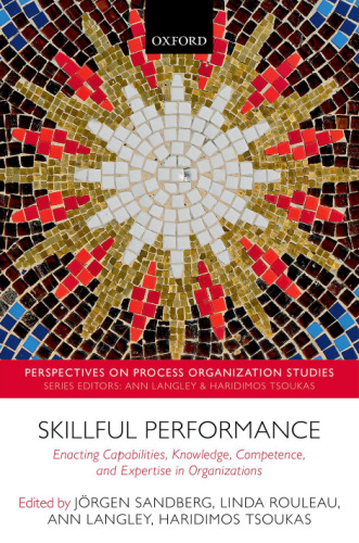Skillful Performance: Enacting Capabilities, Knowledge, Competence, and Expertise in Organizations