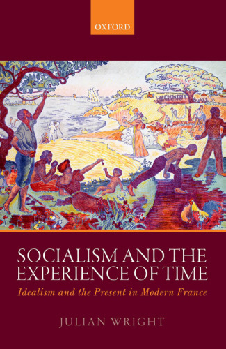 Socialism and the Experience of Time: Idealism and the Present in Modern France