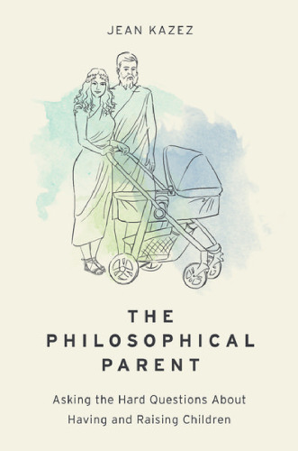 The philosophical parent : asking the hard questions about having and raising children