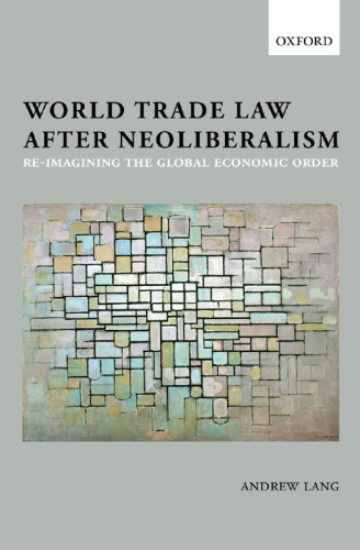 World trade law after neoliberalism : re-imagining the global economic order
