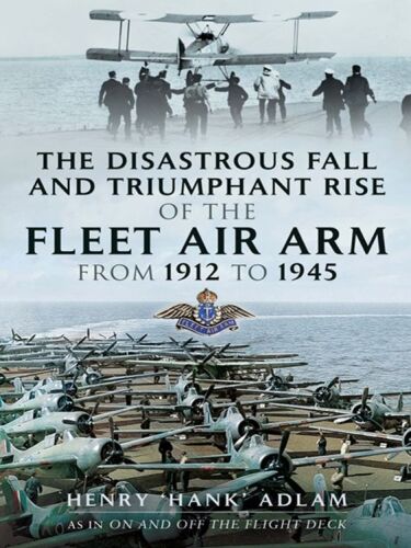 The disastrous fall and triumphant rise of the Fleet Air Arm from 1912-1945 : Sea Eagles led by Penguins