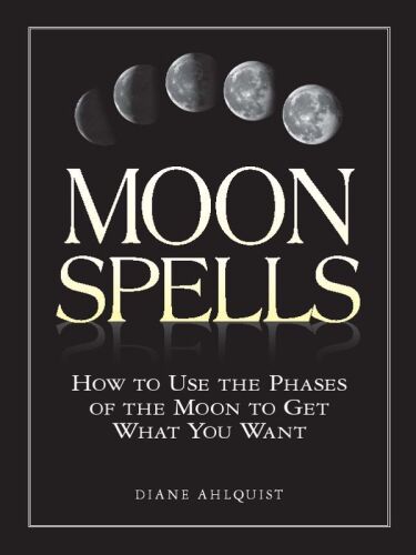 Moon Spells : How to Use the Phases of the Moon to Get What You Want