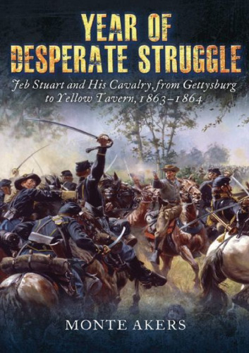 Year of desperate struggle : Jeb Stuart and his cavalry, from Gettysburg to Yellow Tavern, 1863-1864