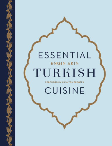 Essential Turkish Cuisine: 200 Recipes for Small Plates and Family Meals