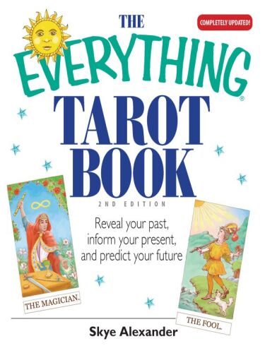 The Everything Tarot Book : Reveal Your Past, Inform Your Present, And Predict Your Future