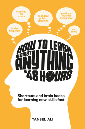 How to learn almost anything in 48 hours : shortcuts and brain hacks for learning new skills fast