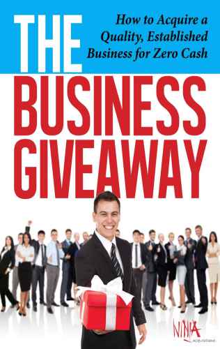 The Business Giveaway: How To Acquire A Quality, Established Business For Zero Cash: Veteran Business Acquirer Reveal's Secret� Formula For The First Time