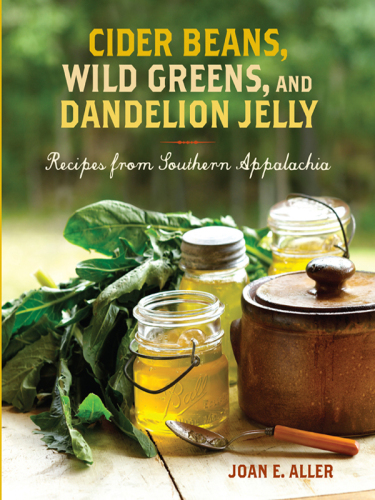 Cider beans, wild greens, and dandelion jelly : recipes from Southern Appalachia